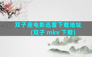 双子座电影迅雷下载地址(双子 mkv 下载)